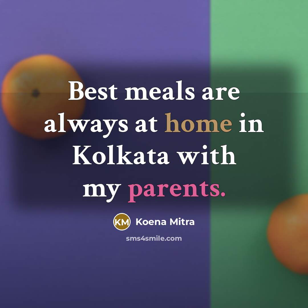 “Best meals are always at home in Kolkata with my parents.” quote by Koena Mitra