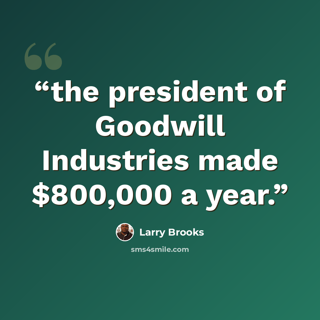 “the president of Goodwill Industries made $800,000 a year.” quote by Larry Brooks