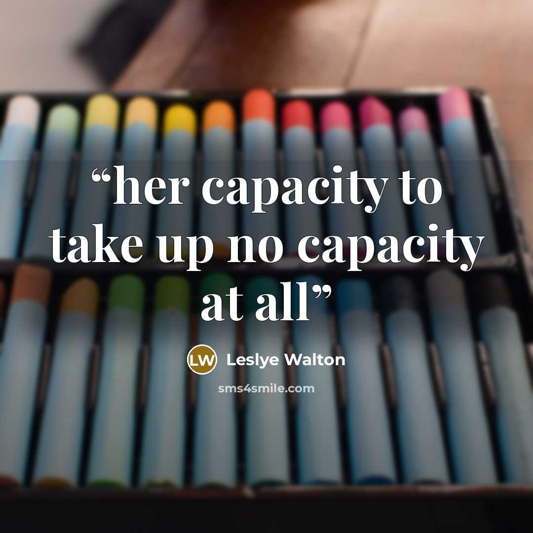 “her capacity to take up no capacity at all” quote by Leslye Walton
