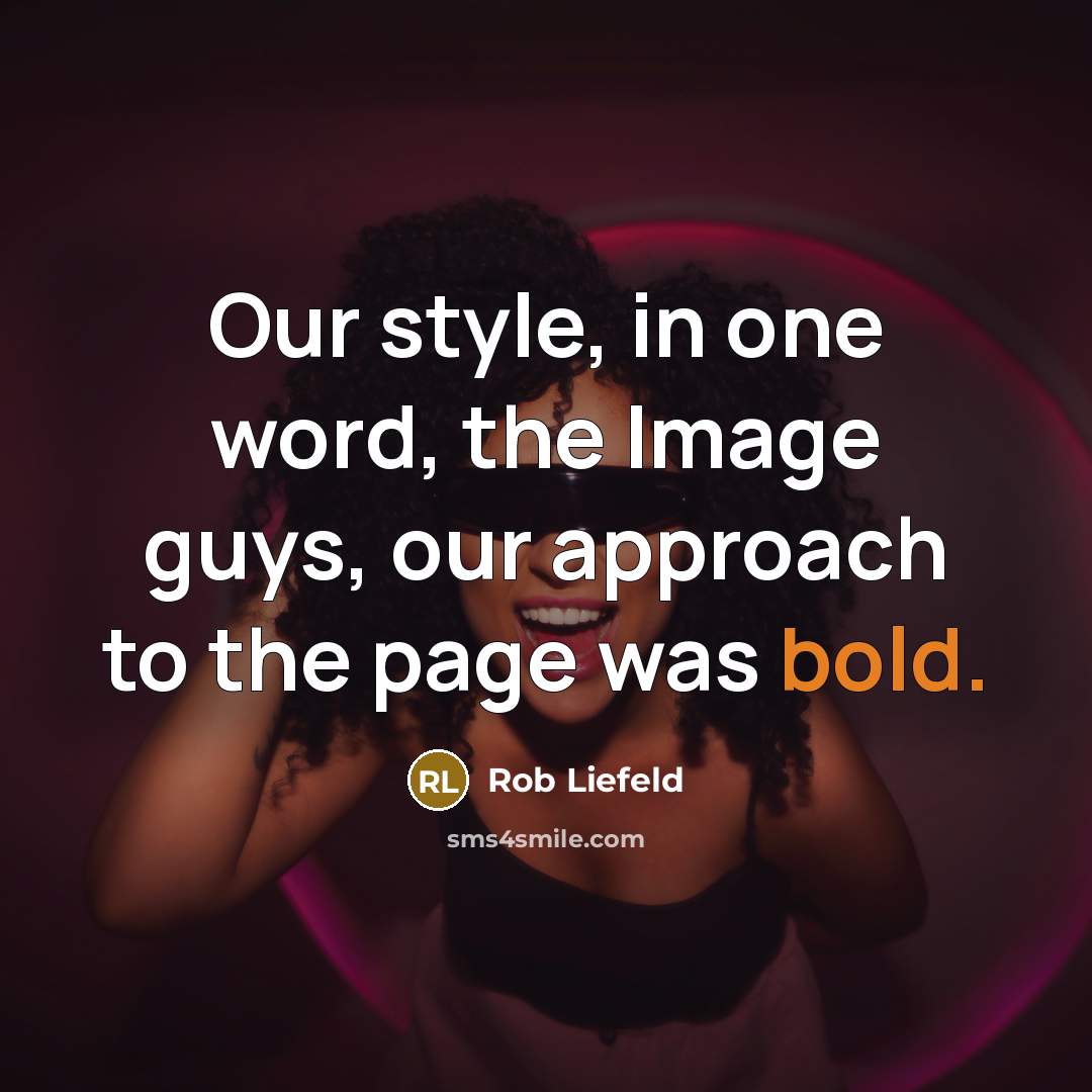 “Our style, in one word, the Image guys, our approach to the page was bold.” quote by Rob Liefeld