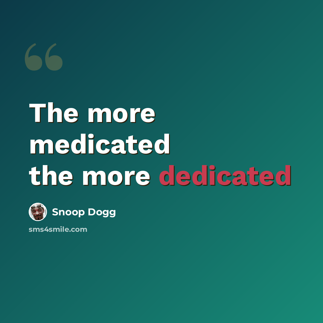 “The more medicated the more dedicated” quote by Snoop Dogg