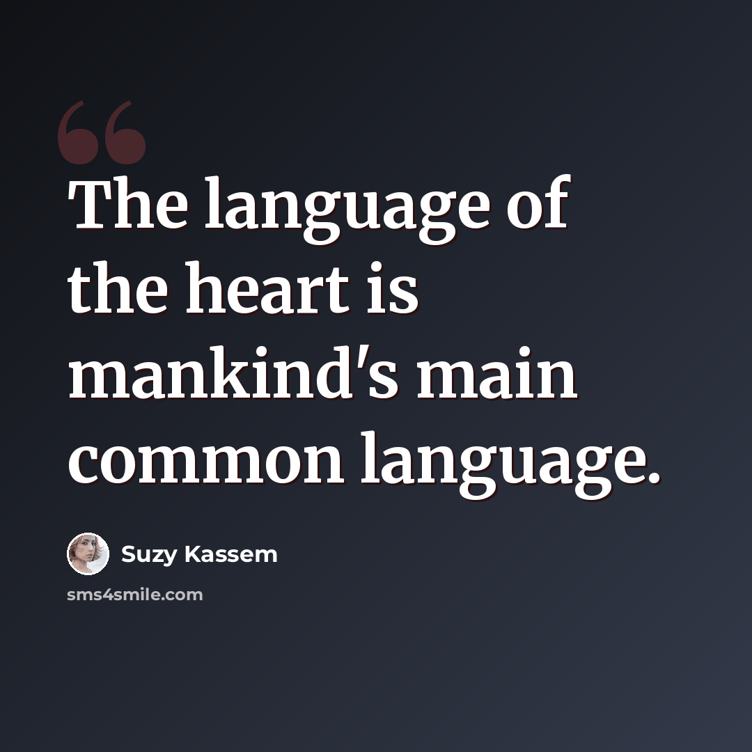 “The language of the heart is mankind's main common language.” quote by Suzy Kassem