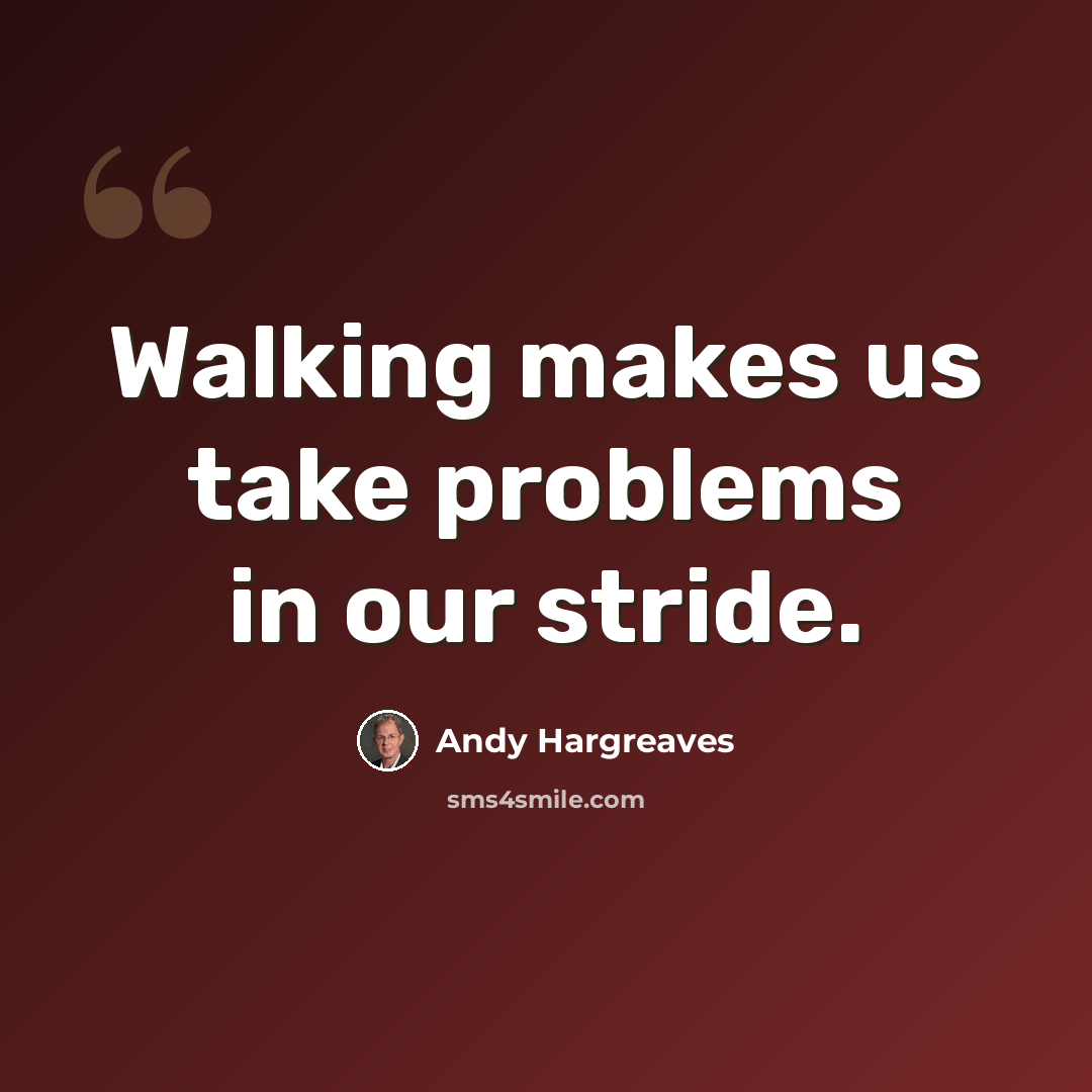 “Walking makes us take problems in our stride.” quote by Andy Hargreaves