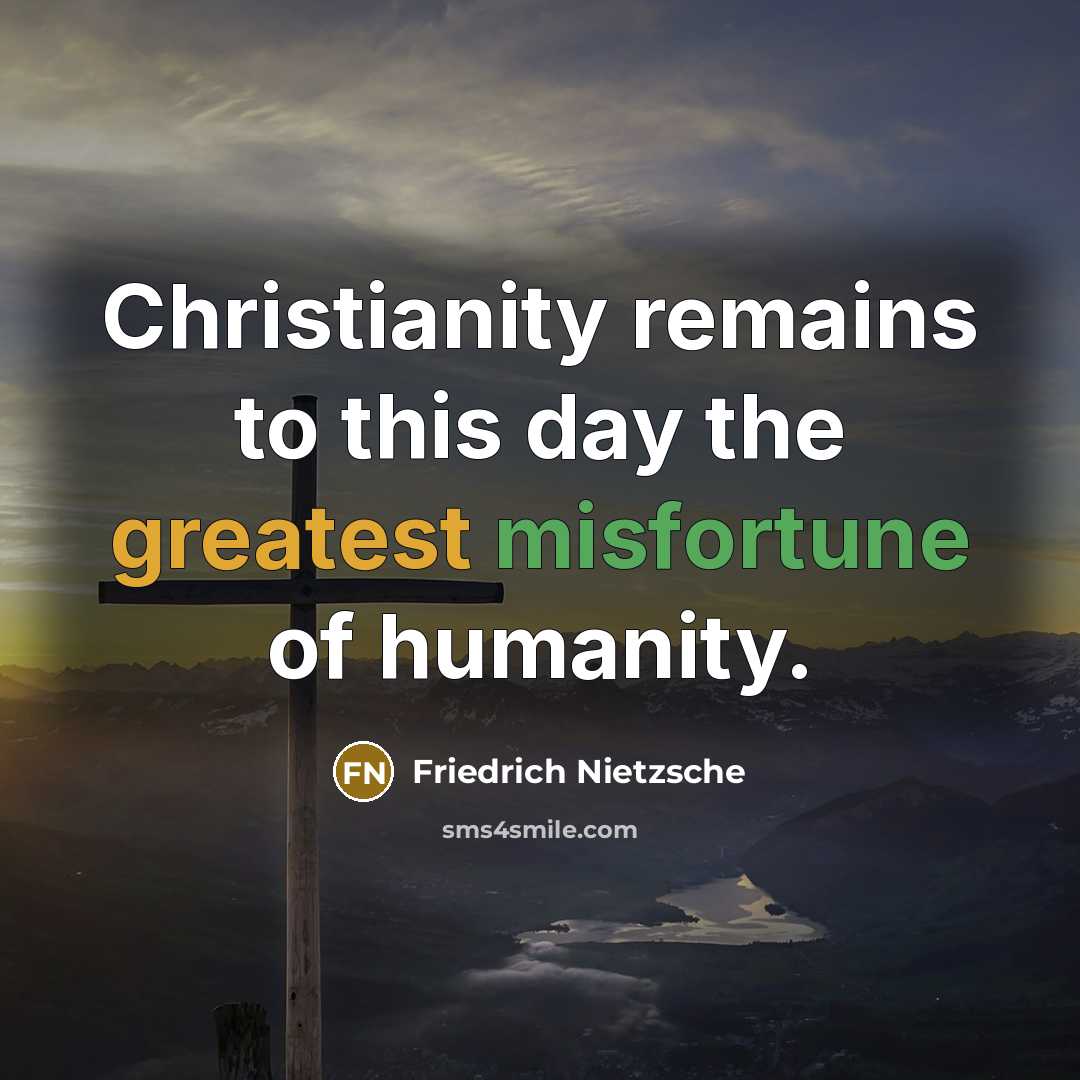 “Christianity remains to this day the greatest misfortune of humanity.” quote by Friedrich Nietzsche