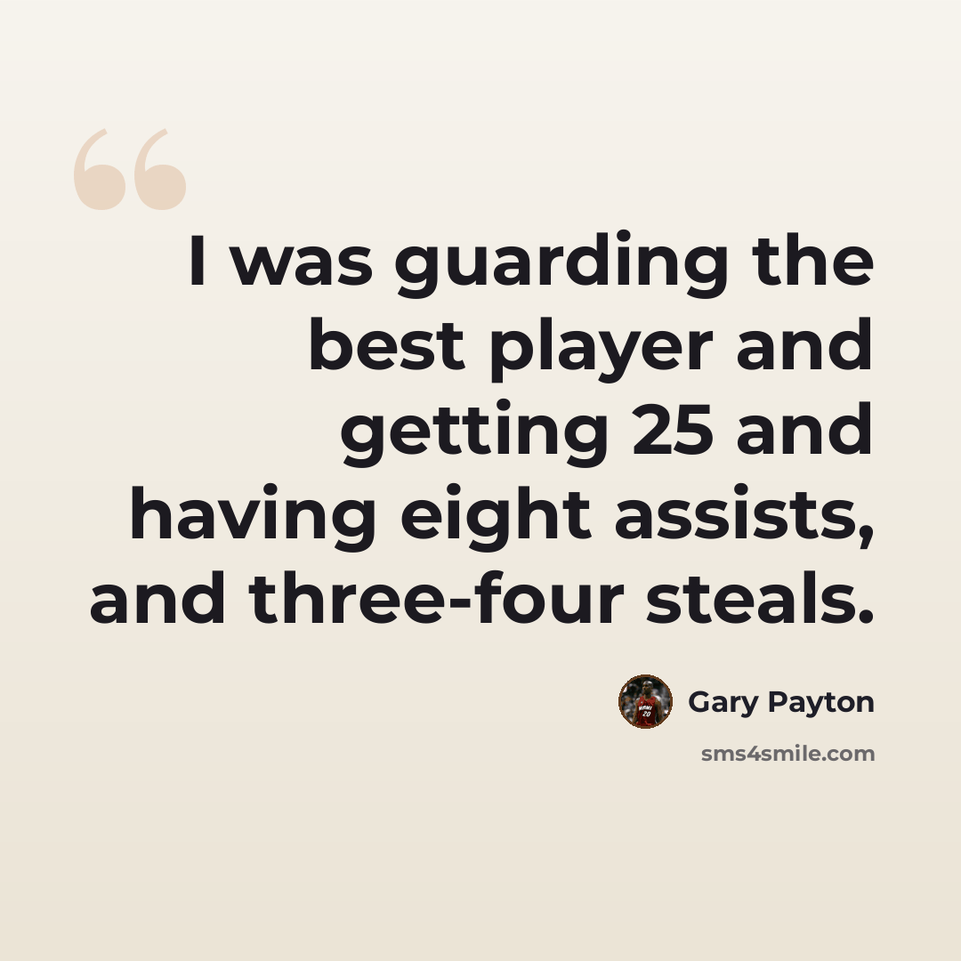 “I was guarding the best player and getting 25 and having eight assists, and three-four steals.” quote by Gary Payton
