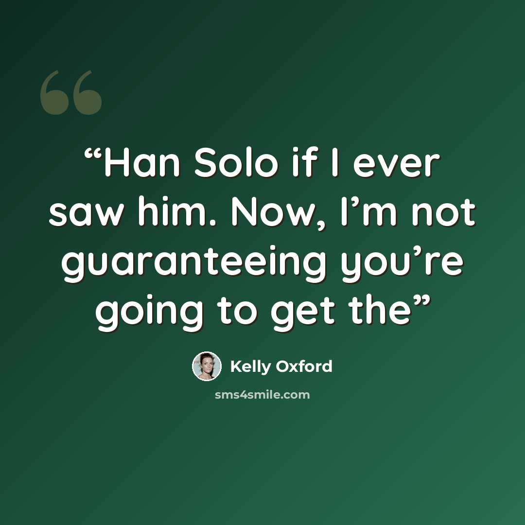“Han Solo if I ever saw him. Now, I’m not guaranteeing you’re going to get the” quote by Kelly Oxford