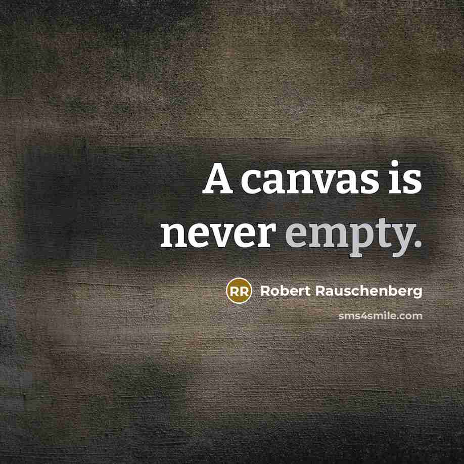 “A canvas is never empty.” quote by Robert Rauschenberg