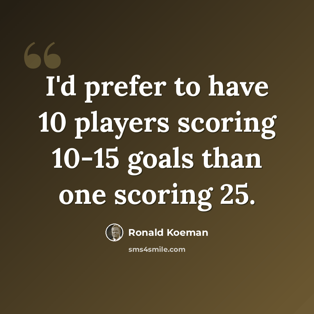 “I'd prefer to have 10 players scoring 10-15 goals than one scoring 25.” quote by Ronald Koeman