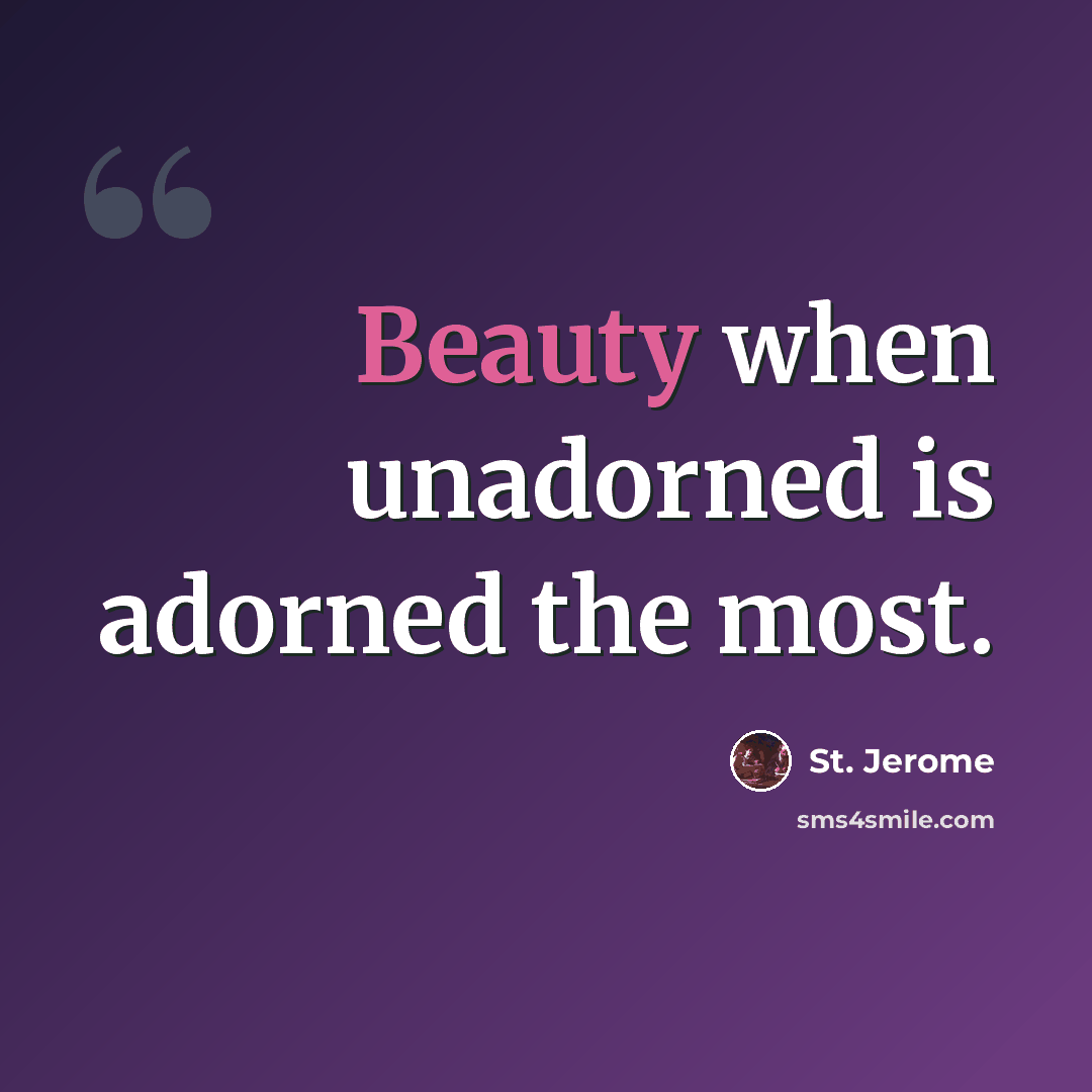 “Beauty when unadorned is adorned the most.” quote by St. Jerome