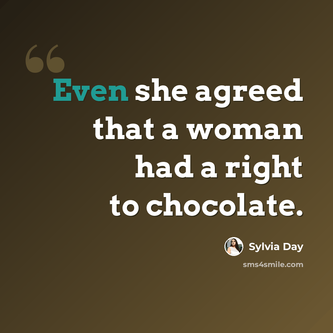 “Even she agreed that a woman had a right to chocolate.” quote by Sylvia Day