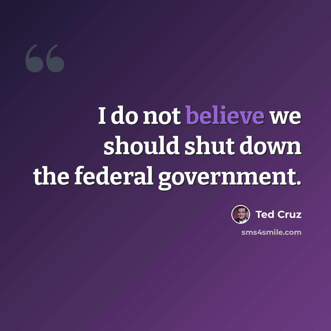 “I do not believe we should shut down the federal government.” quote by Ted Cruz
