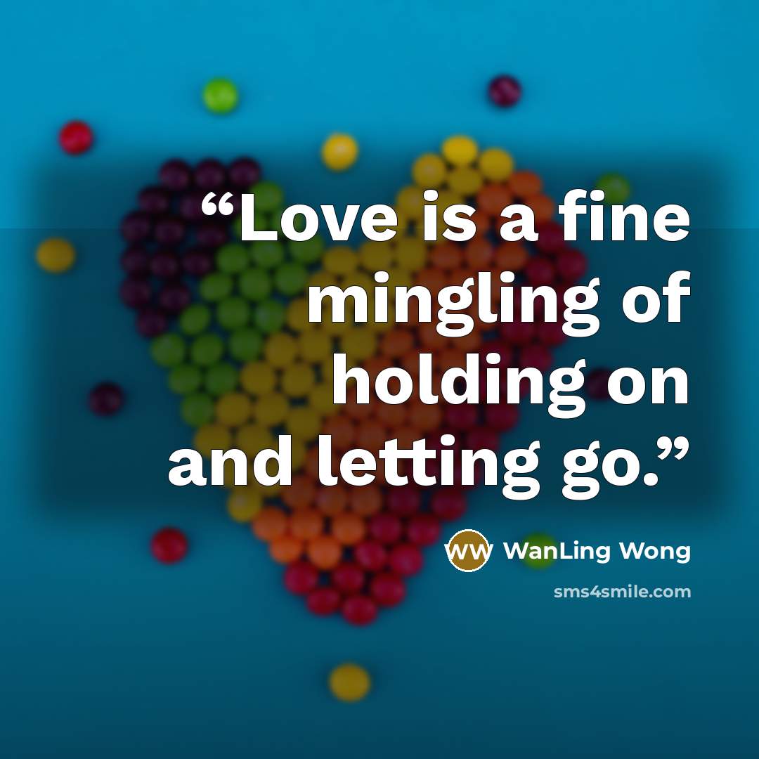 “Love is a fine mingling of holding on and letting go.” quote by WanLing Wong
