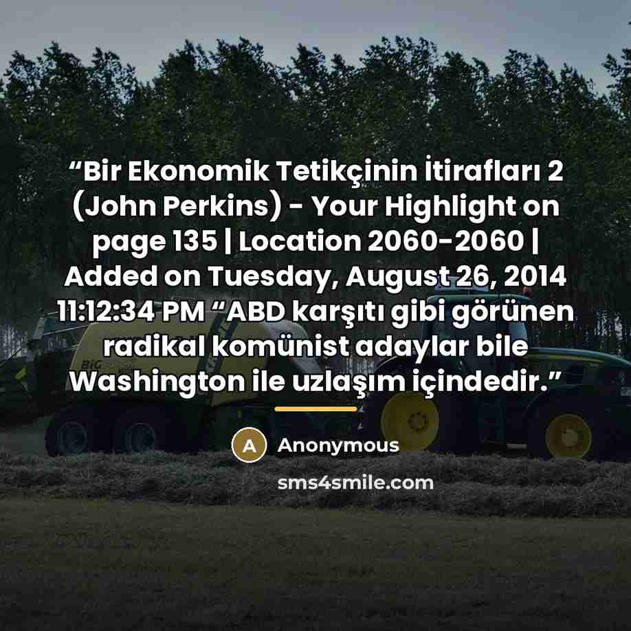 “Bir Ekonomik Tetikçinin İtirafları 2 (John Perkins) - Your Highlight on page 135 | Location 2060-2060 | Added on Tuesday, August 26, 2014 11:12:34 PM “ABD karşıtı gibi görünen radikal komünist adaylar bile Washington ile uzlaşım içindedir.” quote by Anonymous