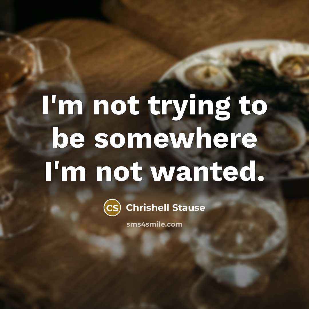 “I'm not trying to be somewhere I'm not wanted.” quote by Chrishell Stause
