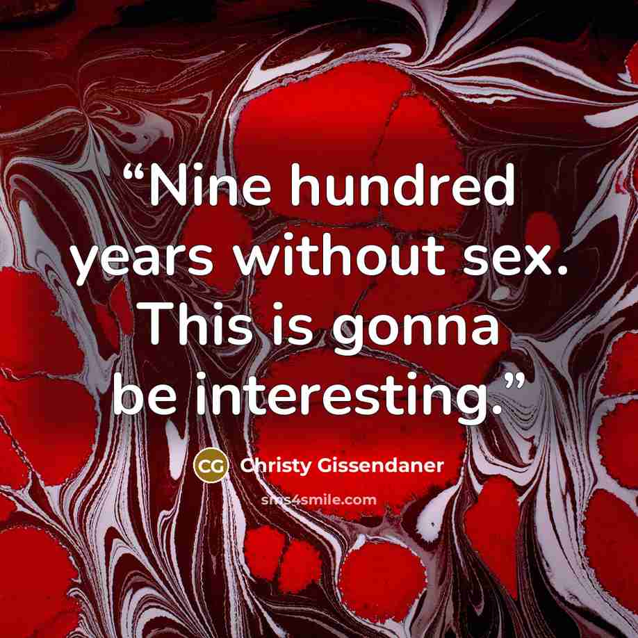 “Nine hundred years without sex. This is gonna be interesting.” quote by Christy Gissendaner