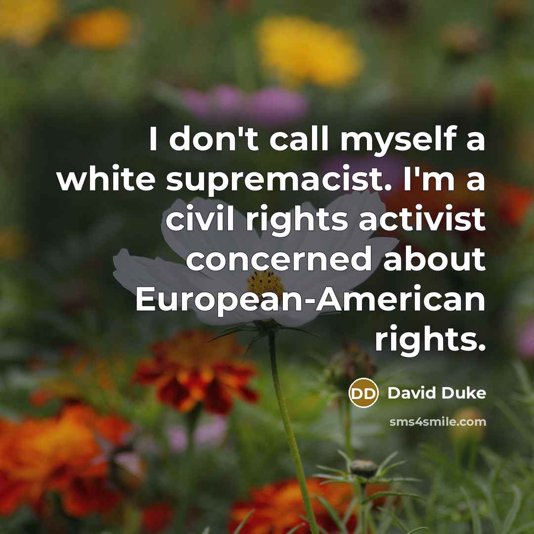 “I don't call myself a white supremacist. I'm a civil rights activist concerned about European-American rights.” quote by David Duke