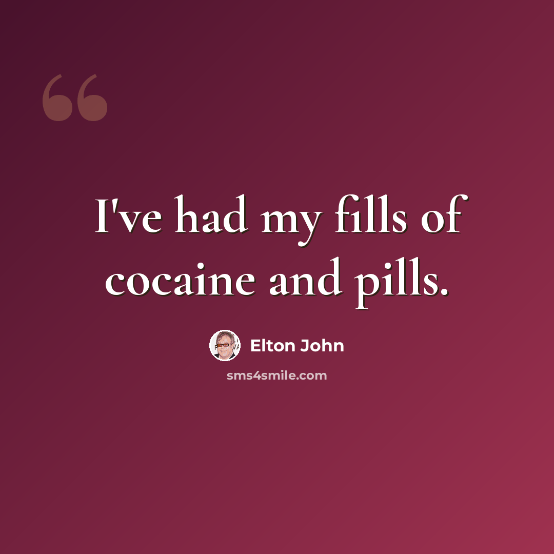“I've had my fills of cocaine and pills.” quote by Elton John