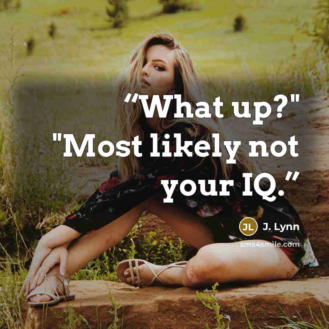 “What up?" "Most likely not your IQ.” quote by J. Lynn