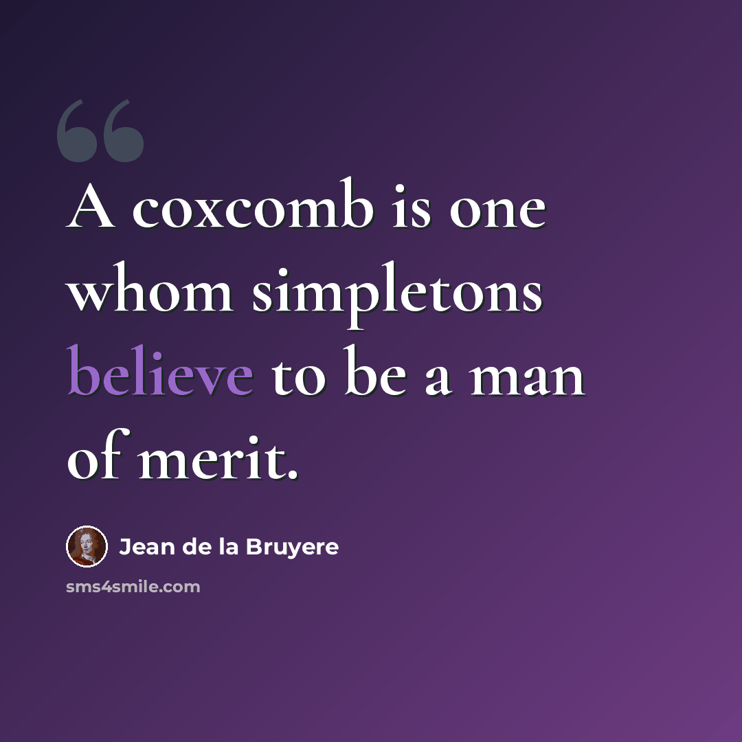 “A coxcomb is one whom simpletons believe to be a man of merit.” quote by Jean de la Bruyere
