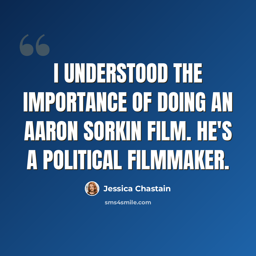 “I understood the importance of doing an Aaron Sorkin film. He's a political filmmaker.” quote by Jessica Chastain