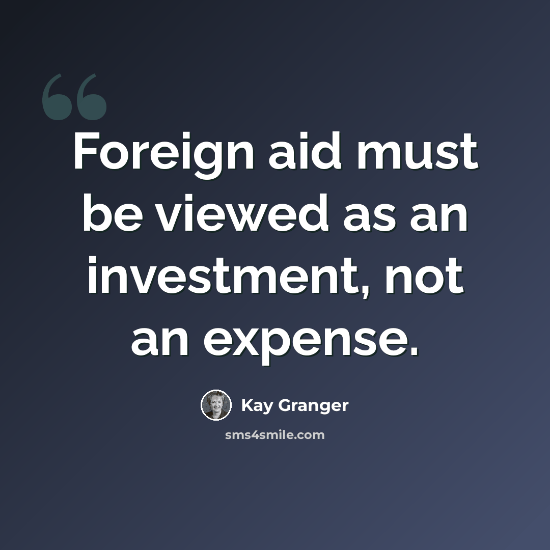 “Foreign aid must be viewed as an investment, not an expense.” quote by Kay Granger