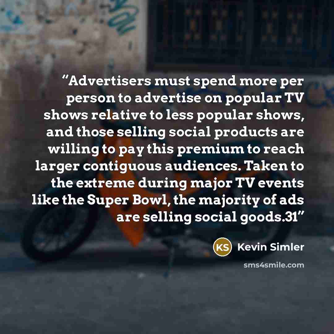 “Advertisers must spend more per person to advertise on popular TV shows relative to less popular shows, and those selling social products are willing to pay this premium to reach larger contiguous audiences. Taken to the extreme during major TV events like the Super Bowl, the majority of ads are…” quote by Kevin Simler