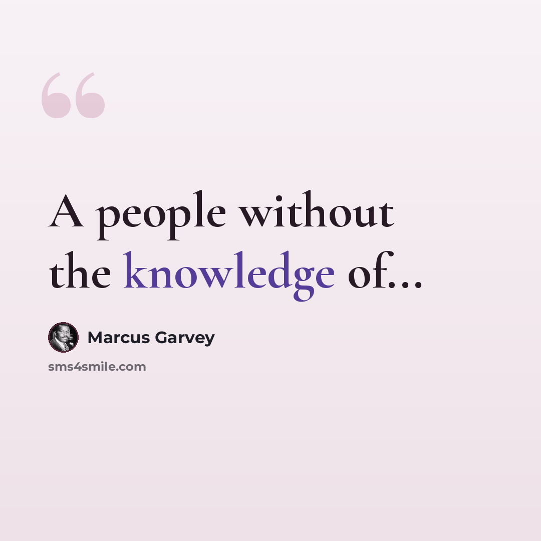 “A people without the knowledge of...” quote by Marcus Garvey