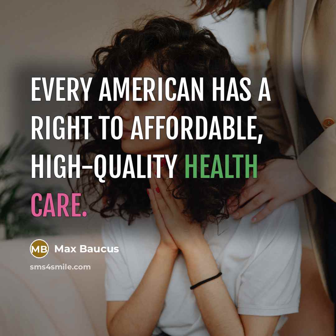 “Every American has a right to affordable, high-quality health care.” quote by Max Baucus