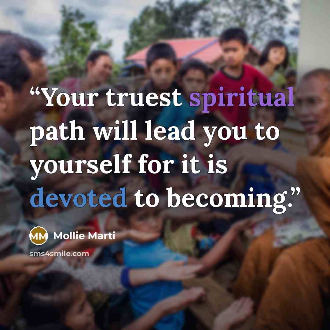 “Your truest spiritual path will lead you to yourself for it is devoted to becoming.” quote by Mollie Marti