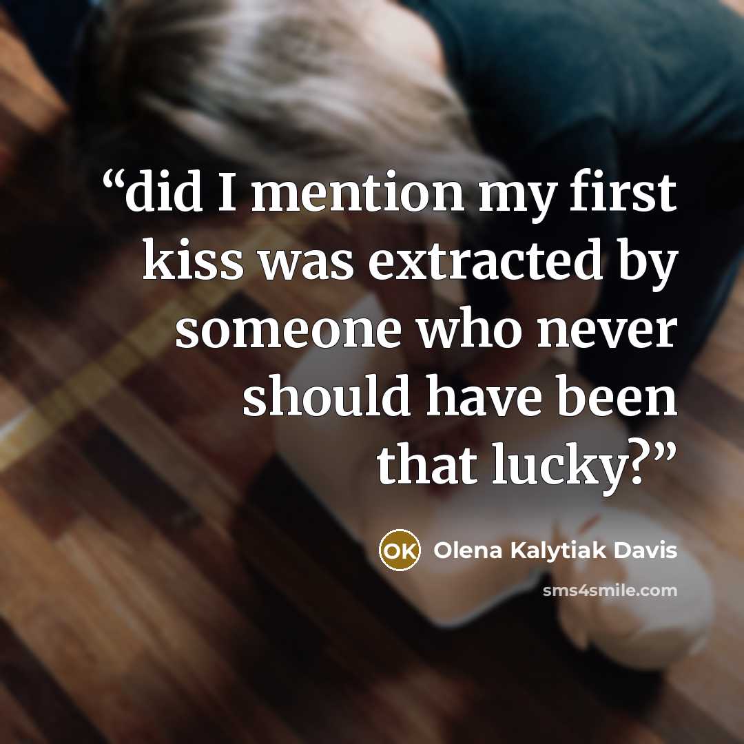 “did I mention my first kiss was extracted by someone who never should have been that lucky?” quote by Olena Kalytiak Davis