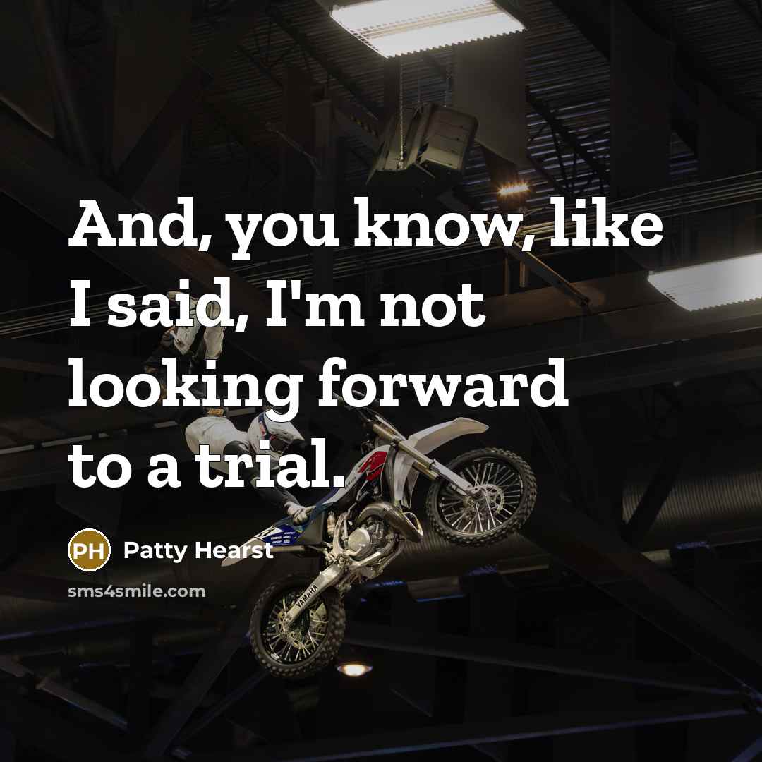 “And, you know, like I said, I'm not looking forward to a trial.” quote by Patty Hearst