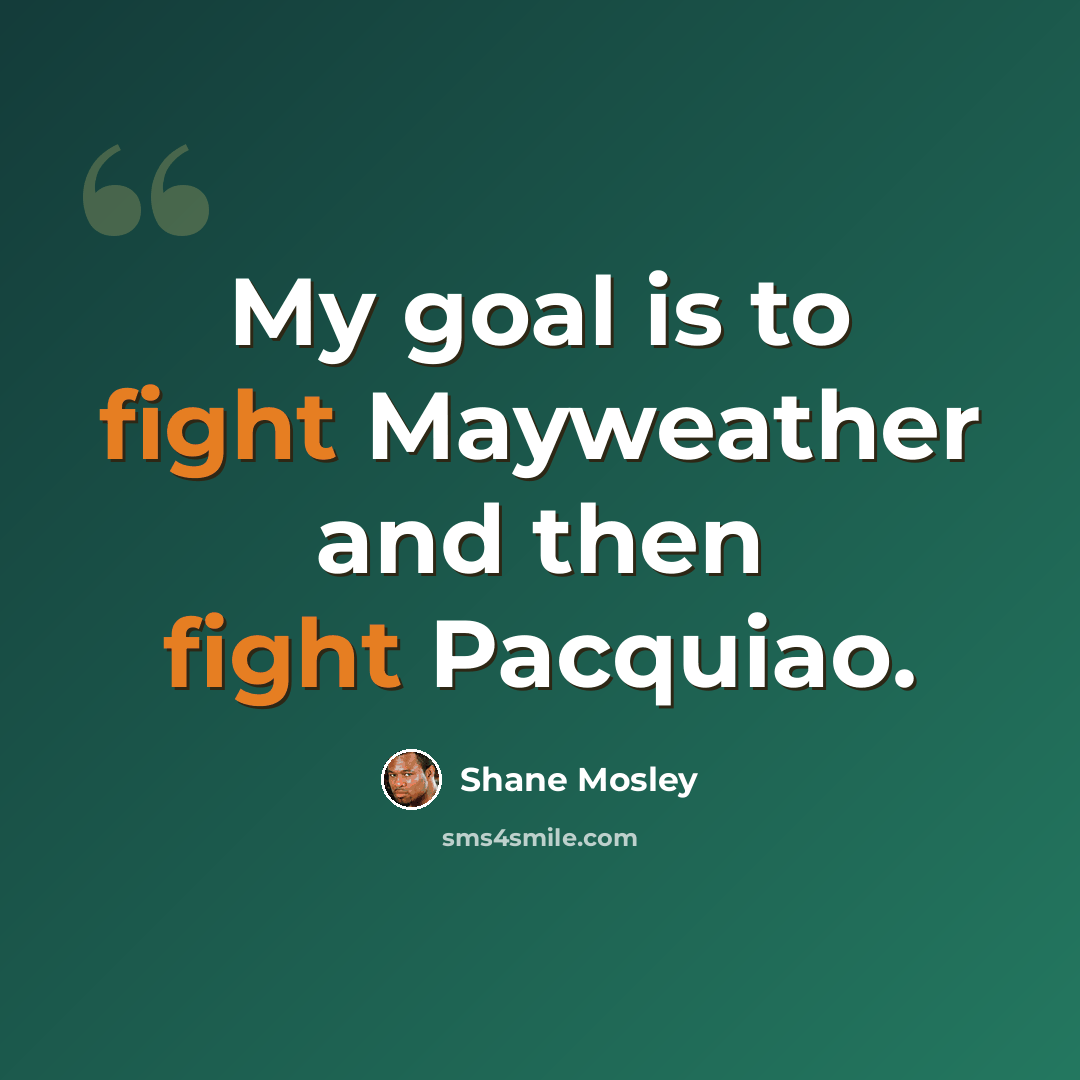 “My goal is to fight Mayweather and then fight Pacquiao.” quote by Shane Mosley