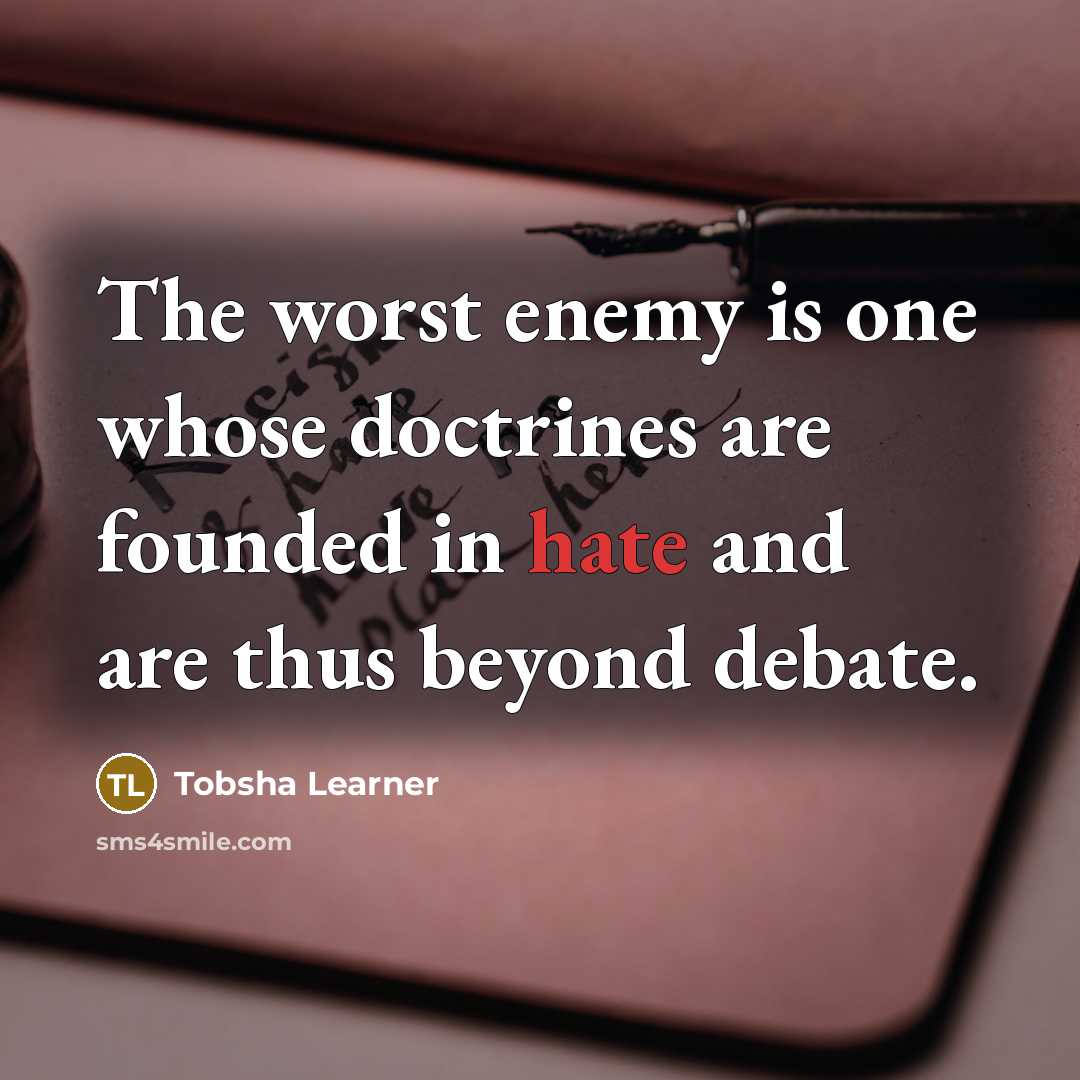“The worst enemy is one whose doctrines are founded in hate and are thus beyond debate.” quote by Tobsha Learner