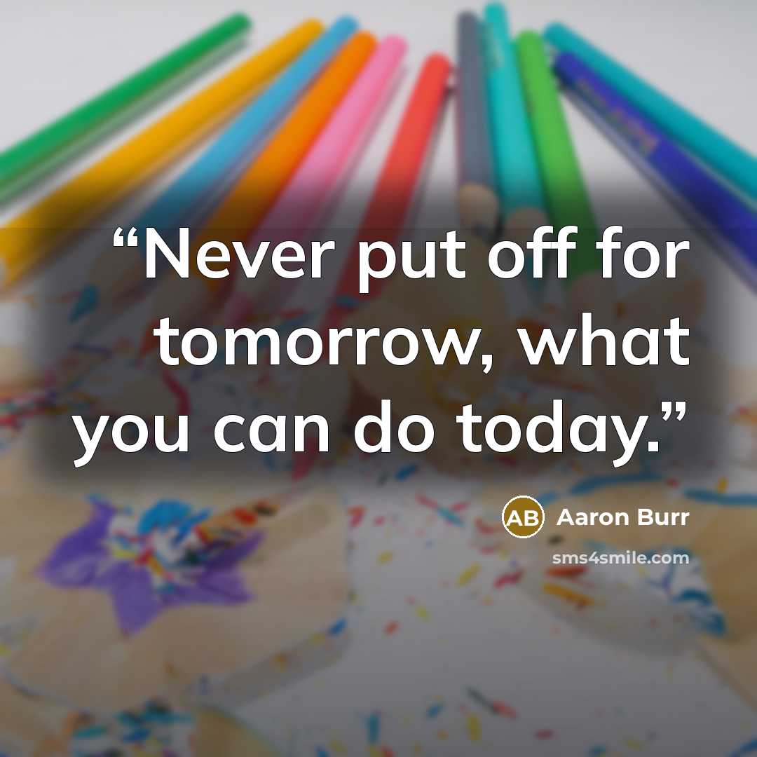 “Never put off for tomorrow, what you can do today.” quote by Aaron Burr