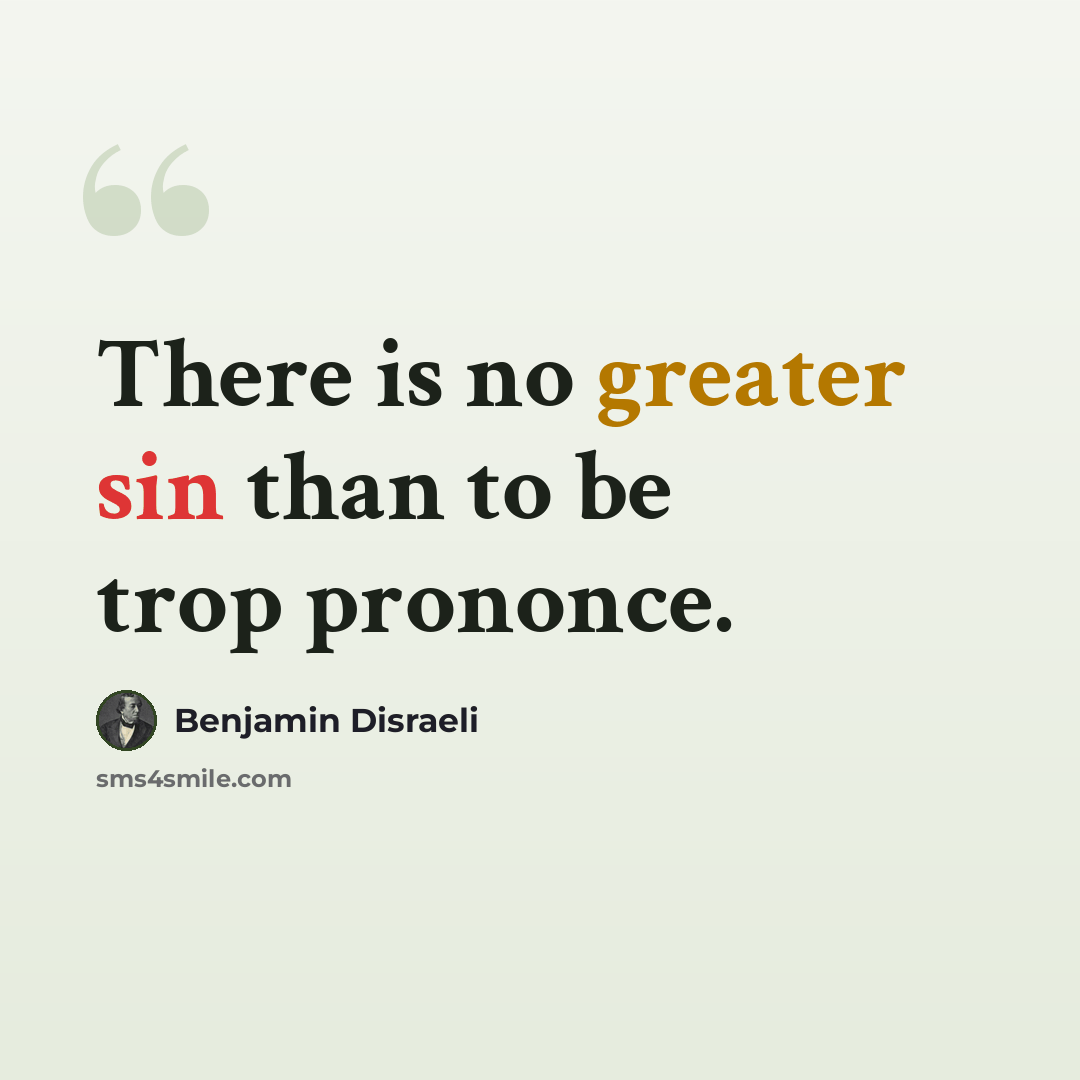 “There is no greater sin than to be trop prononce.” quote by Benjamin Disraeli