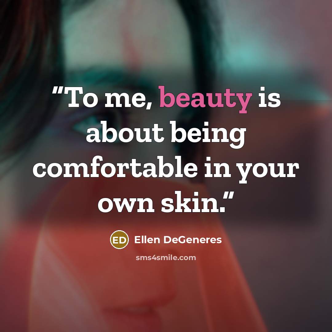 “To me, beauty is about being comfortable in your own skin.” quote by Ellen DeGeneres