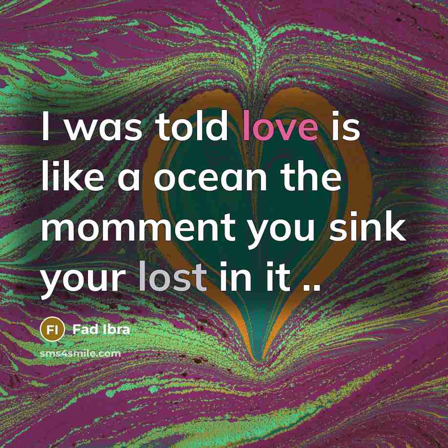 “I was told love is like a ocean the momment you sink your lost in it ..” quote by Fad Ibra