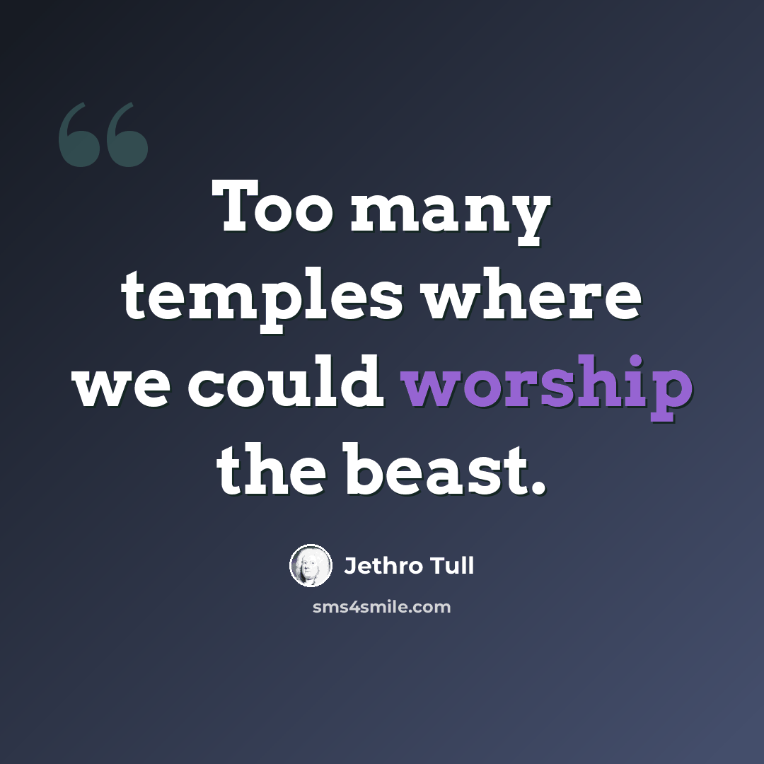 “Too many temples where we could worship the beast.” quote by Jethro Tull