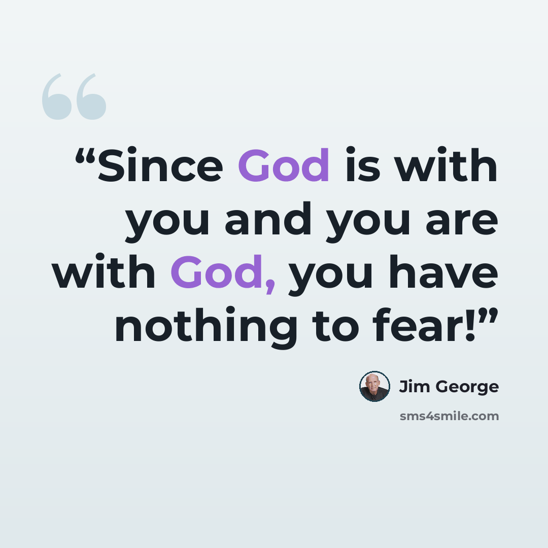 “Since God is with you and you are with God, you have nothing to fear!” quote by Jim George