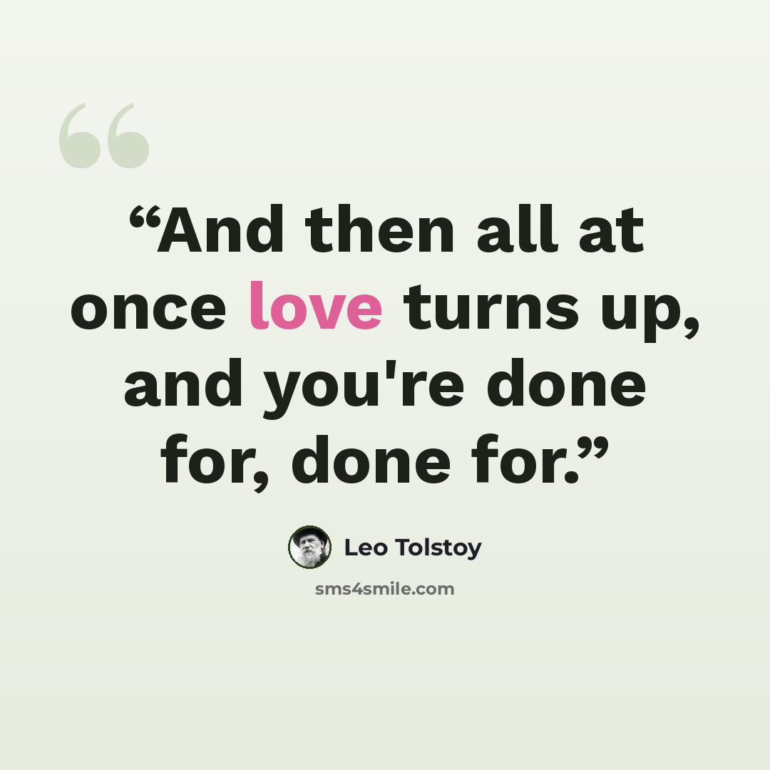“And then all at once love turns up, and you're done for, done for.” quote by Leo Tolstoy