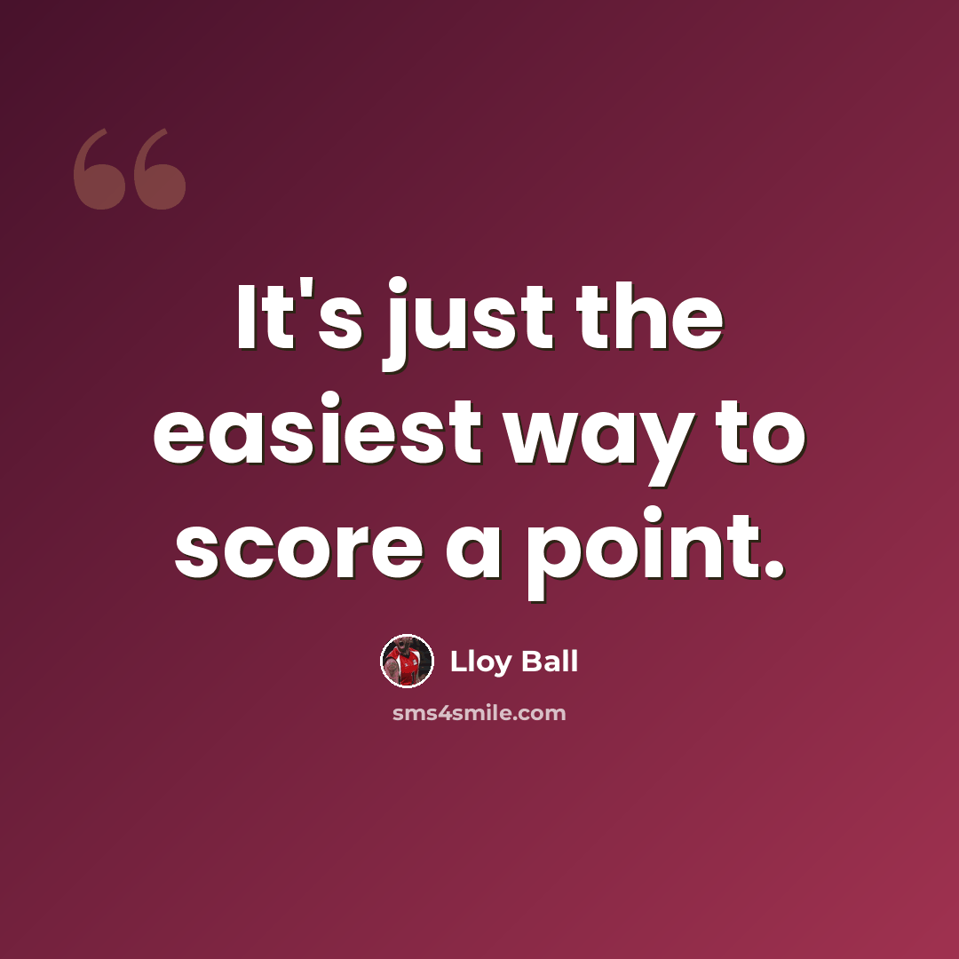 “It's just the easiest way to score a point.” quote by Lloy Ball