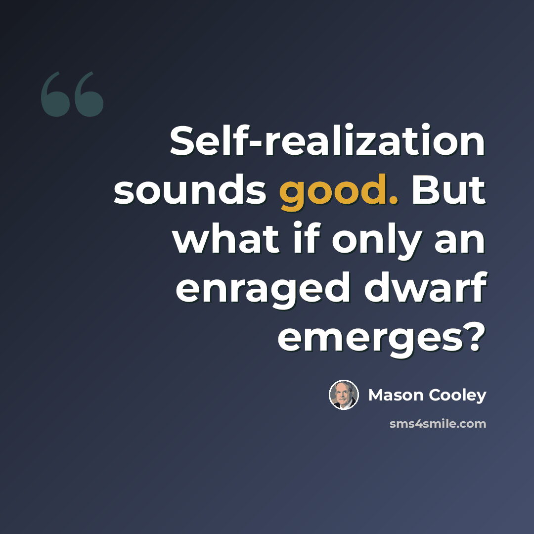 “Self-realization sounds good. But what if only an enraged dwarf emerges?” quote by Mason Cooley