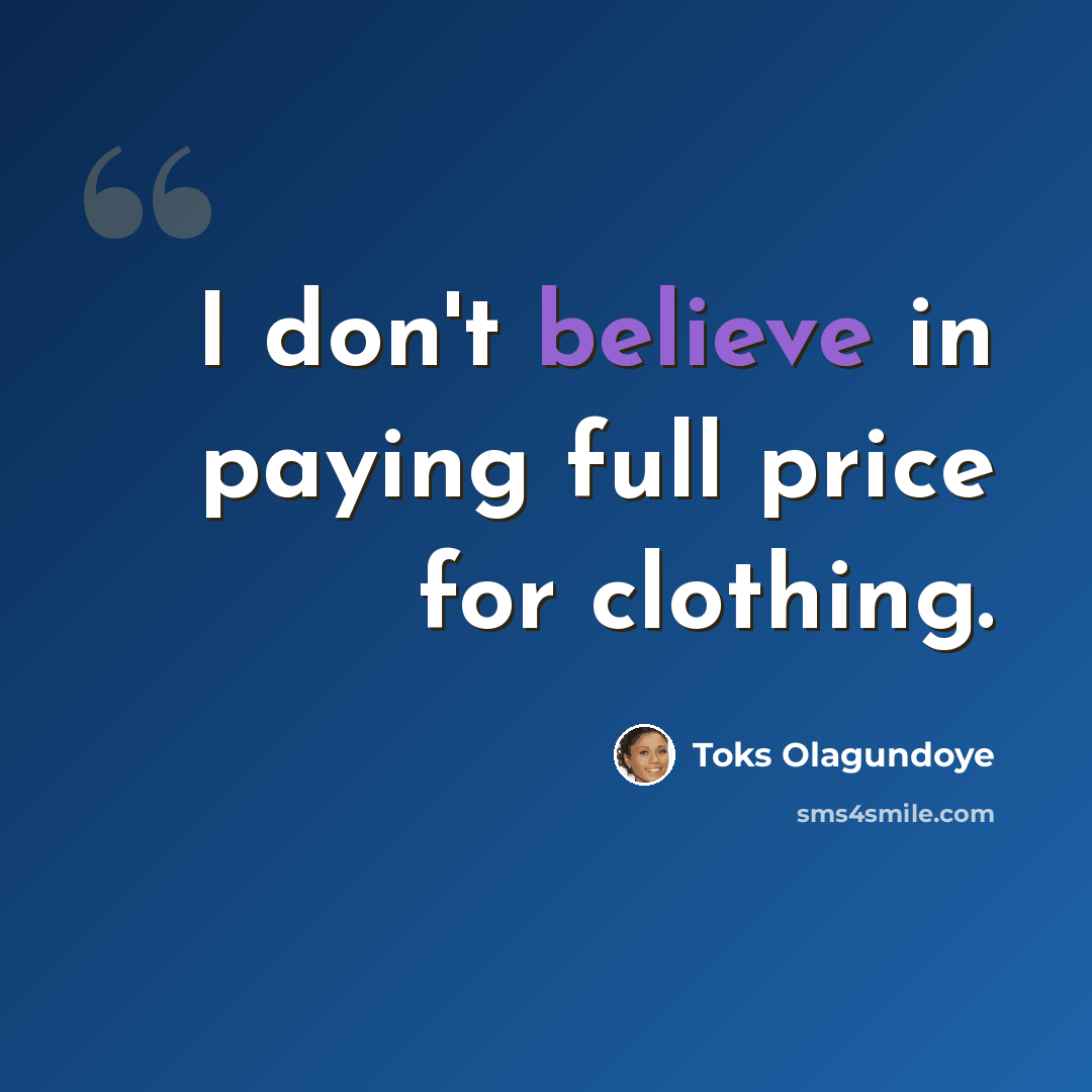 “I don't believe in paying full price for clothing.” quote by Toks Olagundoye