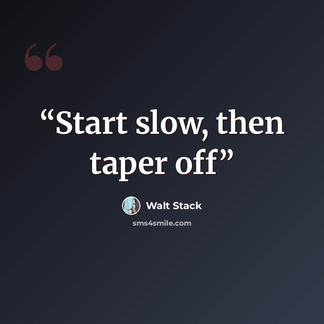 “Start slow, then taper off” quote by Walt Stack