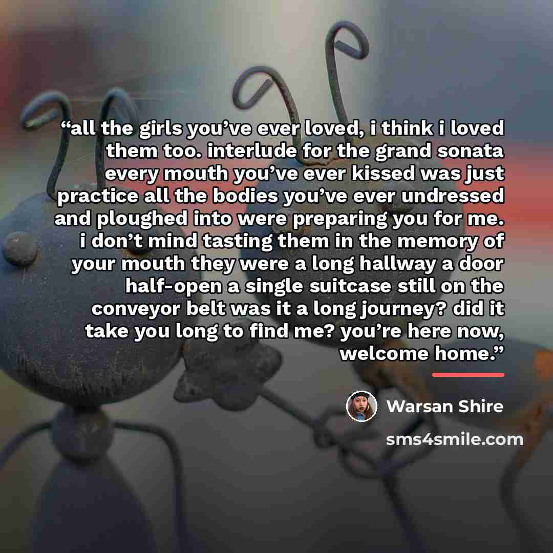 “all the girls you’ve ever loved, i think i loved them too. interlude for the grand sonata every mouth you’ve ever kissed was just practice all the bodies you’ve ever undressed and ploughed into were preparing you for me. i don’t mind tasting them in the memory of your mouth they were a long…” quote by Warsan Shire
