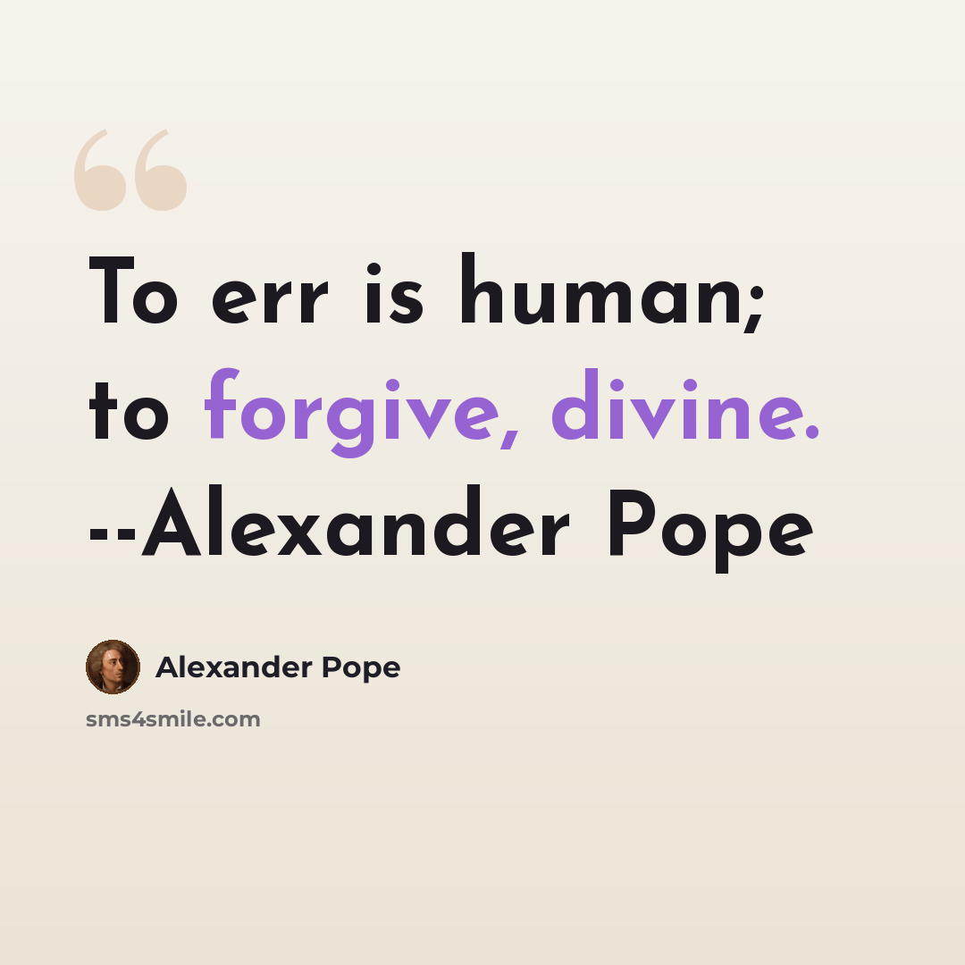 “To err is human; to forgive, divine. --Alexander Pope” quote by Alexander Pope