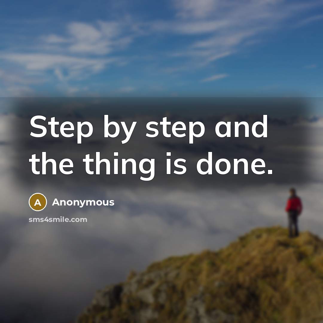 “Step by step and the thing is done.” quote by Anonymous