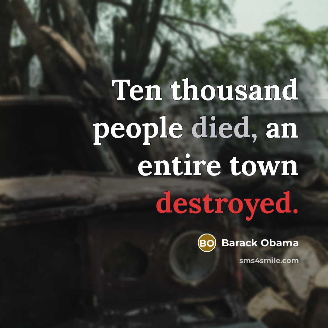 “Ten thousand people died, an entire town destroyed.” quote by Barack Obama