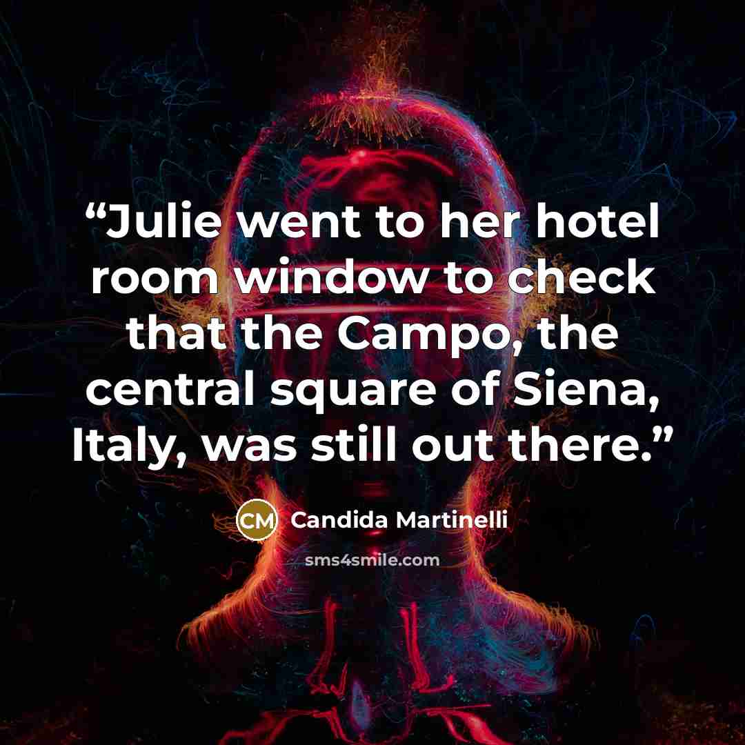 “Julie went to her hotel room window to check that the Campo, the central square of Siena, Italy, was still out there.” quote by Candida Martinelli