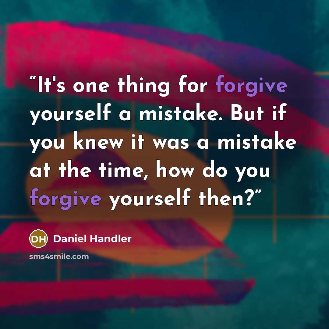 “It's one thing for forgive yourself a mistake. But if you knew it was a mistake at the time, how do you forgive yourself then?” quote by Daniel Handler